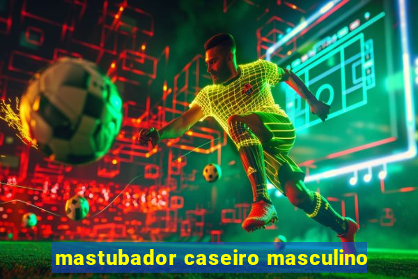 mastubador caseiro masculino